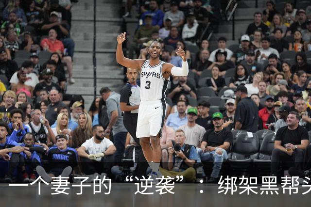 一个妻子的“逆袭”：绑架黑帮头目妈的传奇