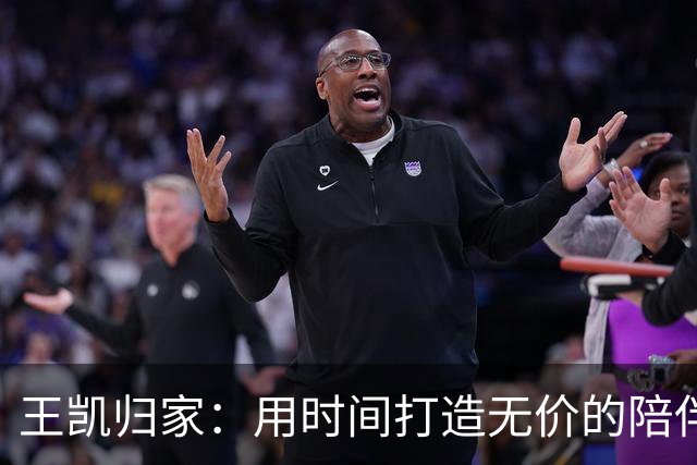 王凯归家：用时间打造无价的陪伴